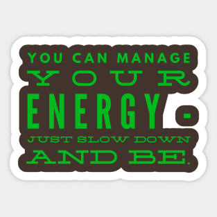 You can Manage Your Energy, Just SLOW down and BE Sticker